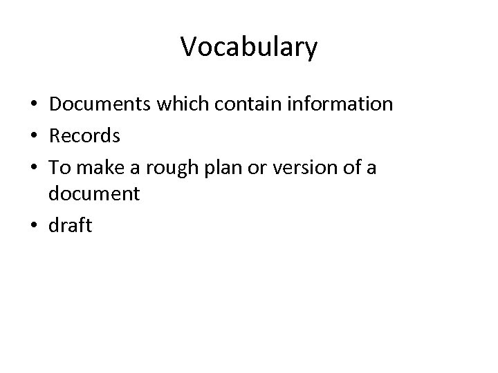 Vocabulary • Documents which contain information • Records • To make a rough plan