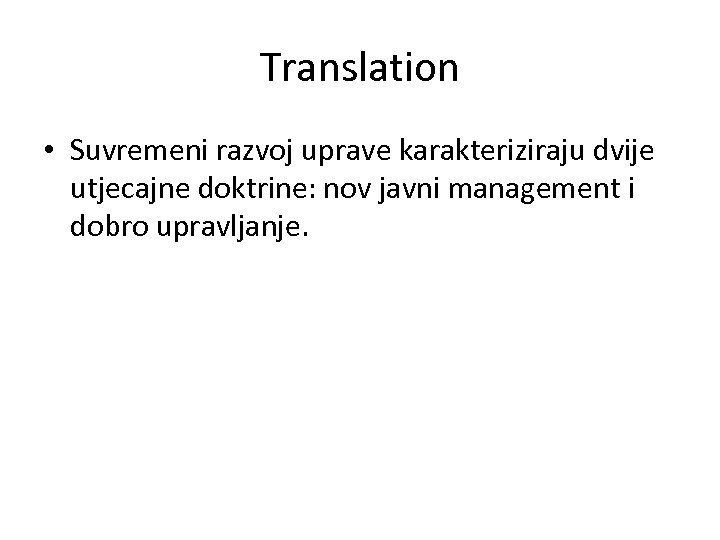 Translation • Suvremeni razvoj uprave karakteriziraju dvije utjecajne doktrine: nov javni management i dobro