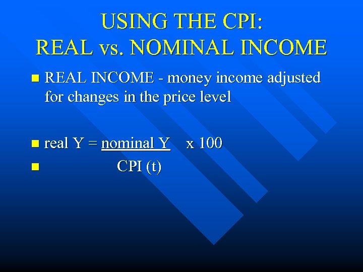 USING THE CPI: REAL vs. NOMINAL INCOME n REAL INCOME - money income adjusted