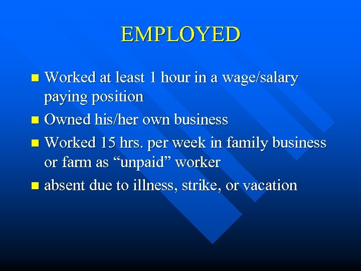 EMPLOYED Worked at least 1 hour in a wage/salary paying position n Owned his/her