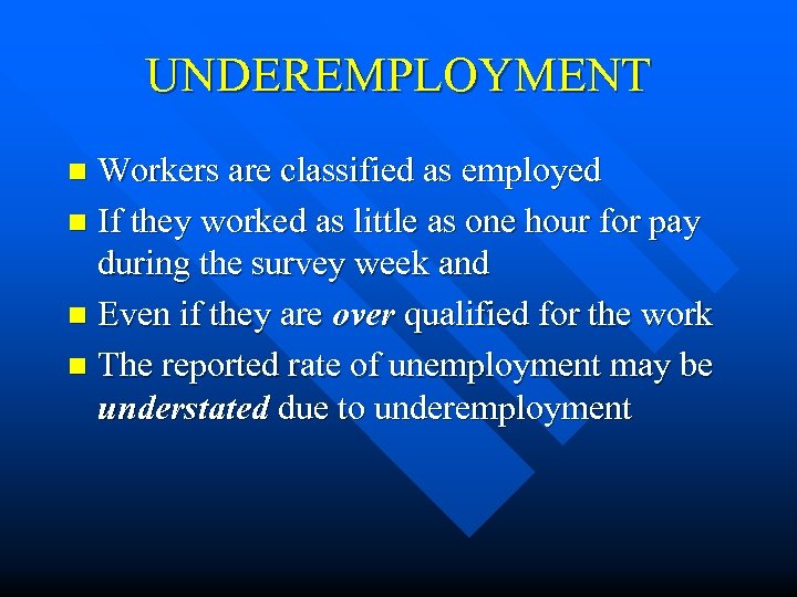 UNDEREMPLOYMENT Workers are classified as employed n If they worked as little as one