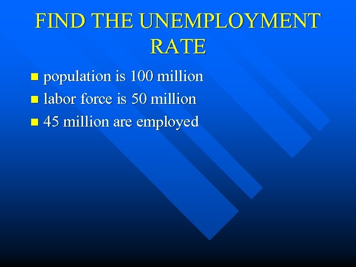 FIND THE UNEMPLOYMENT RATE population is 100 million n labor force is 50 million