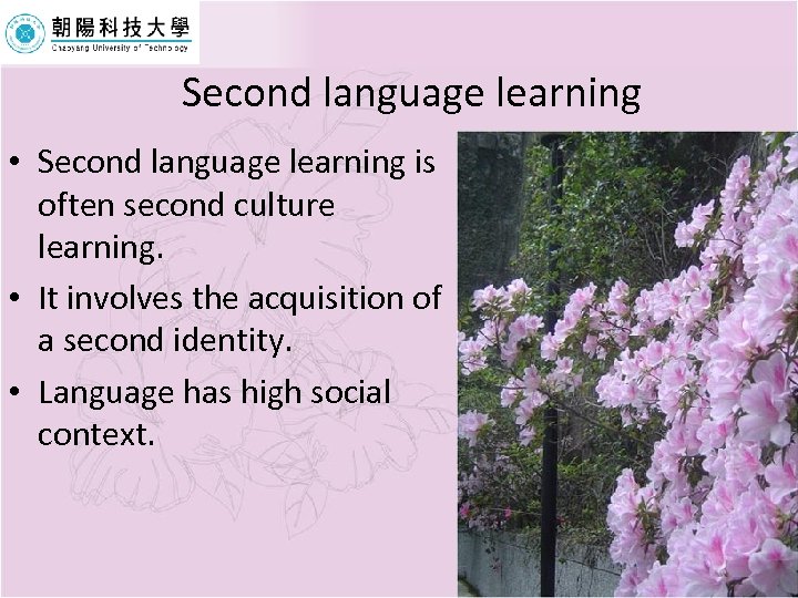 Second language learning • Second language learning is often second culture learning. • It