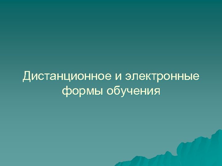 Дистанционное и электронные формы обучения 