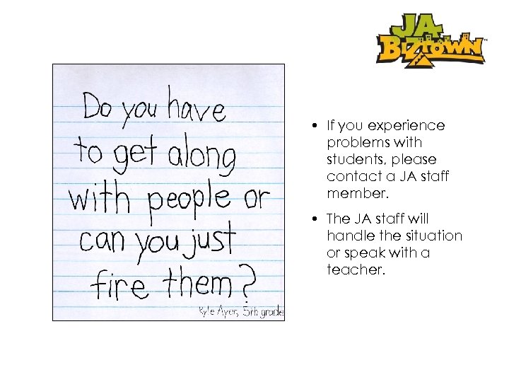  • If you experience problems with students, please contact a JA staff member.