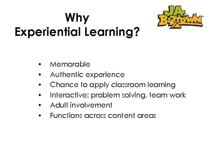 Why Experiential Learning? • • • Memorable Authentic experience Chance to apply classroom learning