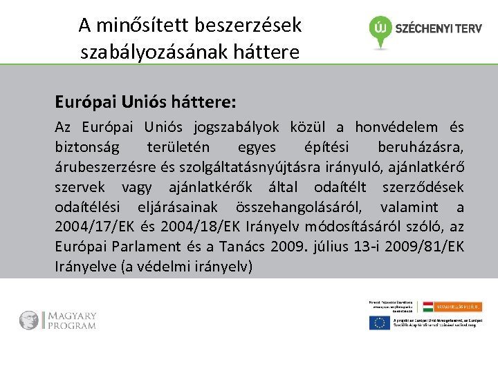 A minősített beszerzések szabályozásának háttere Európai Uniós háttere: Az Európai Uniós jogszabályok közül a