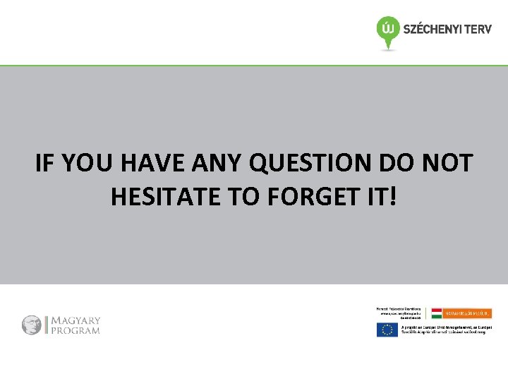 IF YOU HAVE ANY QUESTION DO NOT HESITATE TO FORGET IT! 