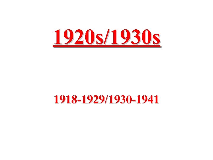 1920 s/1930 s 1918 -1929/1930 -1941 