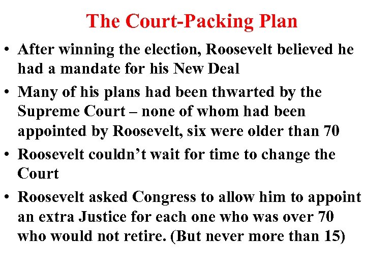 The Court-Packing Plan • After winning the election, Roosevelt believed he had a mandate