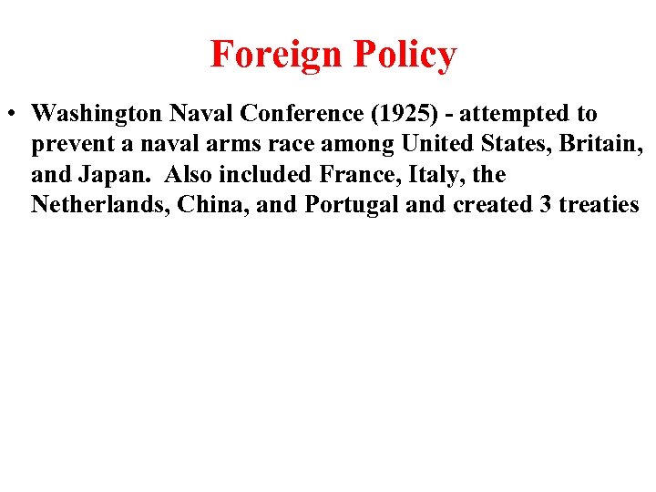 Foreign Policy • Washington Naval Conference (1925) - attempted to prevent a naval arms