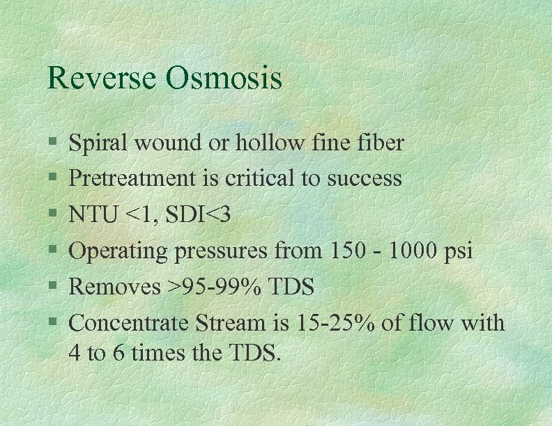 Reverse Osmosis § § § Spiral wound or hollow fine fiber Pretreatment is critical