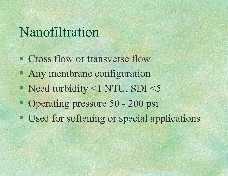 Nanofiltration § § § Cross flow or transverse flow Any membrane configuration Need turbidity