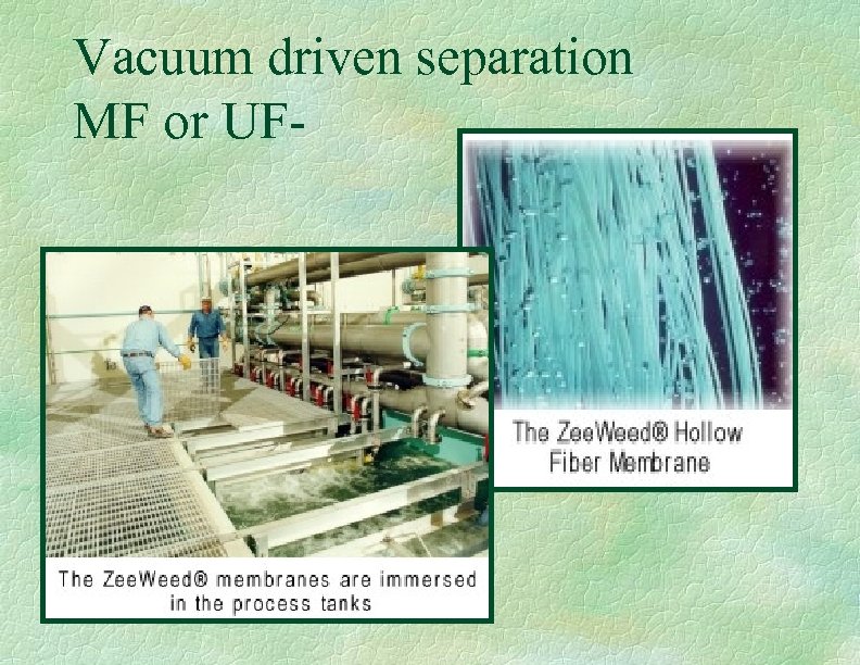Vacuum driven separation MF or UF- 