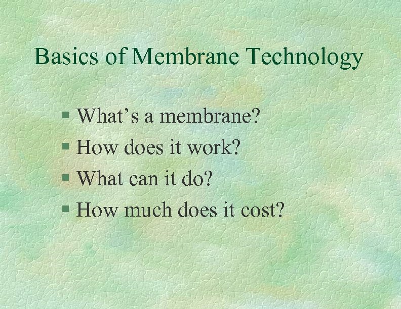 Basics of Membrane Technology § What’s a membrane? § How does it work? §