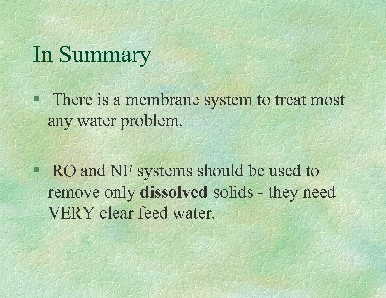 In Summary § There is a membrane system to treat most any water problem.