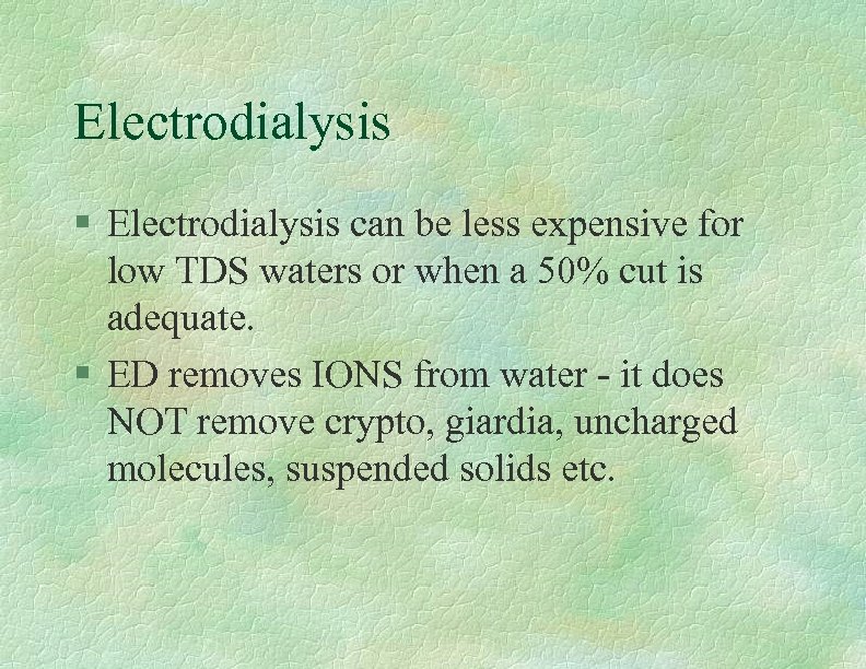 Electrodialysis § Electrodialysis can be less expensive for low TDS waters or when a