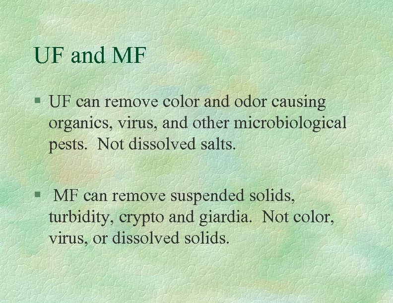 UF and MF § UF can remove color and odor causing organics, virus, and