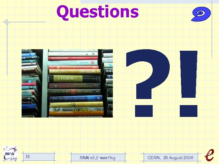 Questions ? ! 16 SRM v 2. 2 meeting CERN, 29 August 2006 