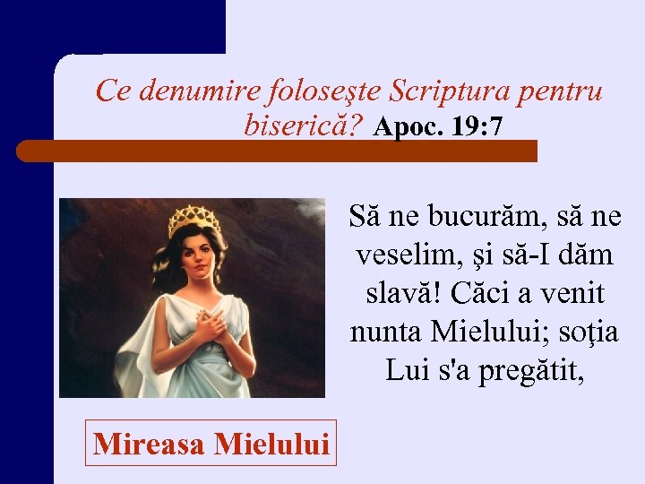 Ce denumire foloseşte Scriptura pentru biserică? Apoc. 19: 7 Să ne bucurăm, să ne