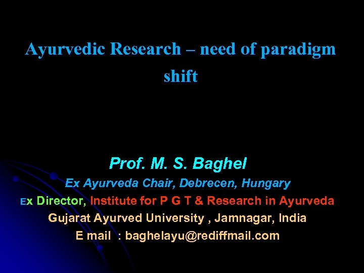 Ayurvedic Research – need of paradigm shift Prof. M. S. Baghel Ex Ayurveda Chair,