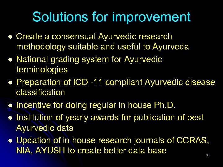 Solutions for improvement l l l Create a consensual Ayurvedic research methodology suitable and