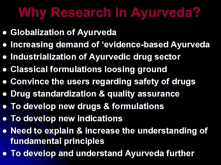 Why Research in Ayurveda? l l l l l Globalization of Ayurveda Increasing demand