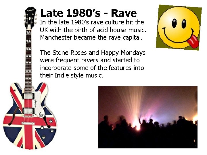 Late 1980’s - Rave In the late 1980’s rave culture hit the UK with