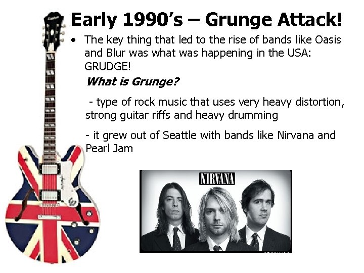 Early 1990’s – Grunge Attack! • The key thing that led to the rise