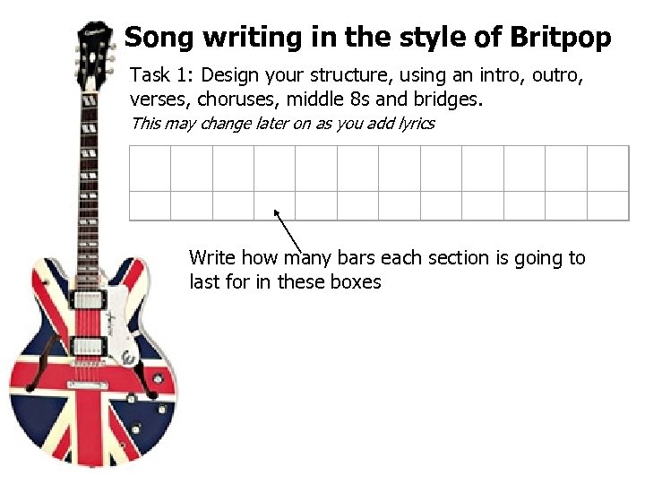 Song writing in the style of Britpop Task 1: Design your structure, using an