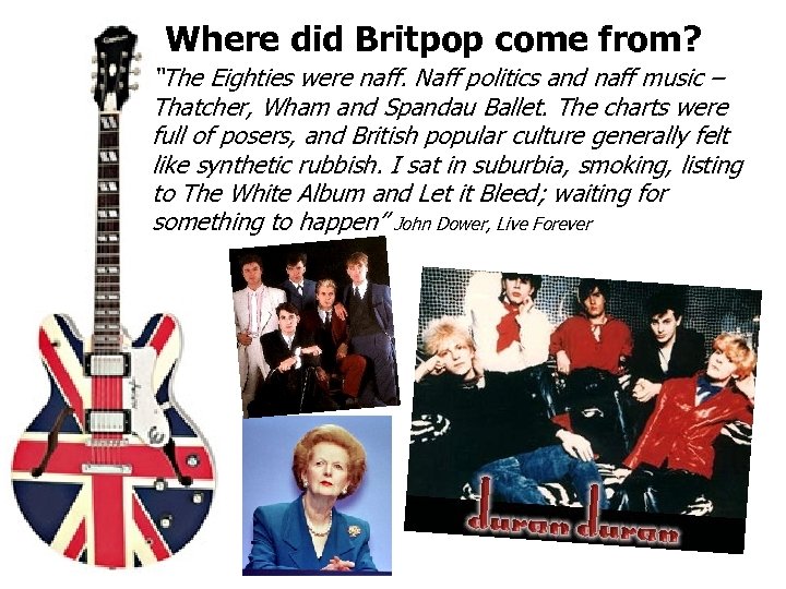 Where did Britpop come from? “The Eighties were naff. Naff politics and naff music