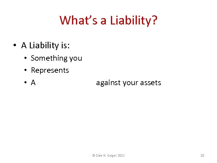 What’s a Liability? • A Liability is: • Something you OWE • Represents FUTURE