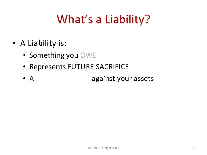 What’s a Liability? • A Liability is: • Something you OWE • Represents FUTURE