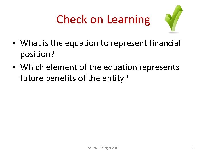 Check on Learning • What is the equation to represent financial position? • Which