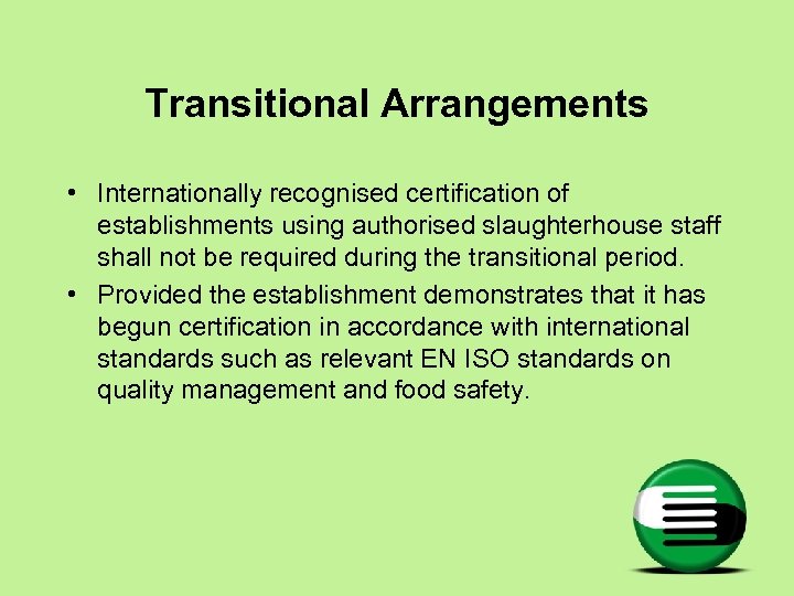Transitional Arrangements • Internationally recognised certification of establishments using authorised slaughterhouse staff shall not