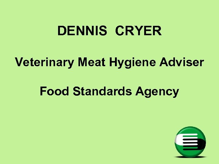 DENNIS CRYER Veterinary Meat Hygiene Adviser Food Standards Agency 