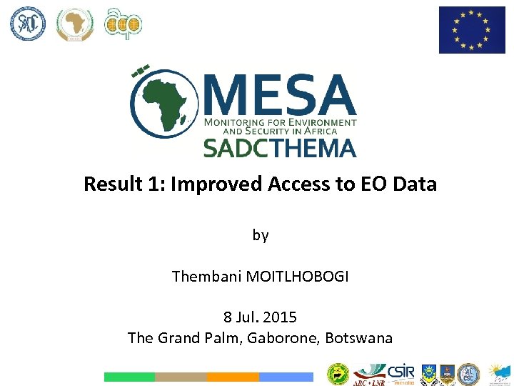 Result 1: Improved Access to EO Data by Thembani MOITLHOBOGI 8 Jul. 2015 The