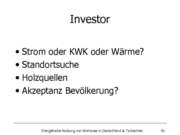 Investor • Strom oder KWK oder Wärme? • Standortsuche • Holzquellen • Akzeptanz Bevölkerung?