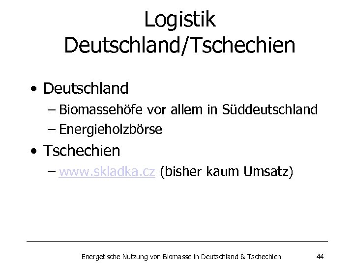 Logistik Deutschland/Tschechien • Deutschland – Biomassehöfe vor allem in Süddeutschland – Energieholzbörse • Tschechien