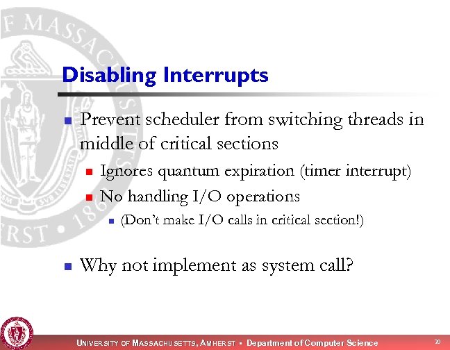 Disabling Interrupts n Prevent scheduler from switching threads in middle of critical sections n