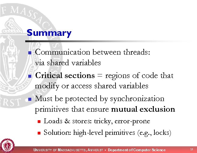 Summary n n n Communication between threads: via shared variables Critical sections = regions