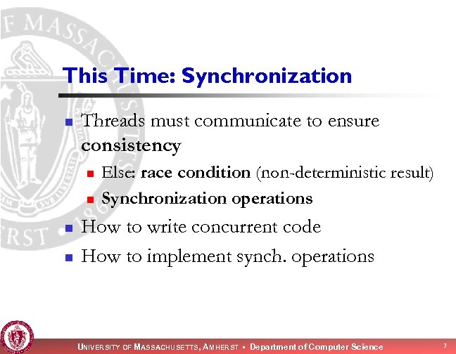 This Time: Synchronization n Threads must communicate to ensure consistency n n Else: race