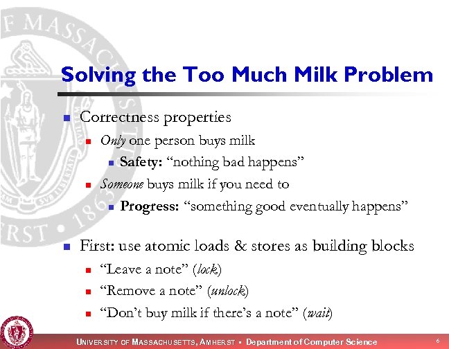 Solving the Too Much Milk Problem n Correctness properties n n n Only one