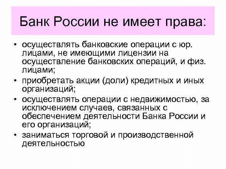 Банк России не имеет права: • осуществлять банковские операции с юр. лицами, не имеющими