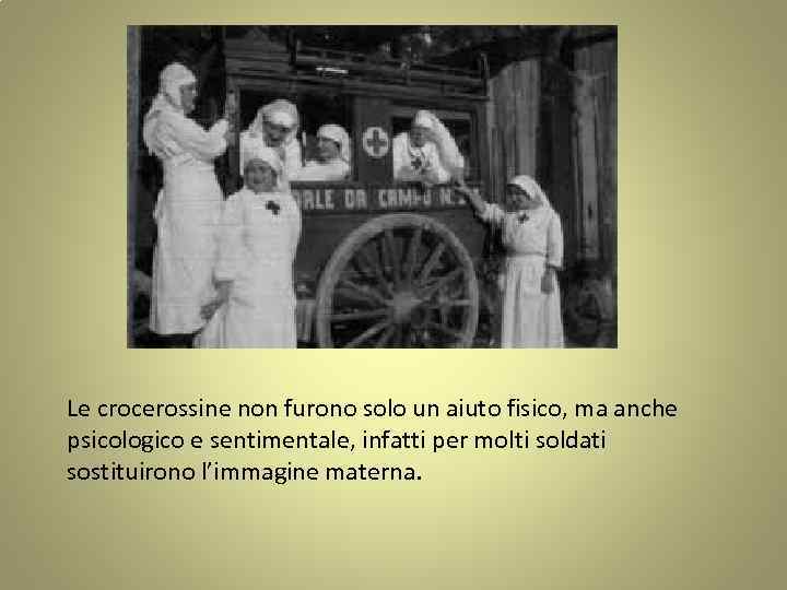 Le crocerossine non furono solo un aiuto fisico, ma anche psicologico e sentimentale, infatti