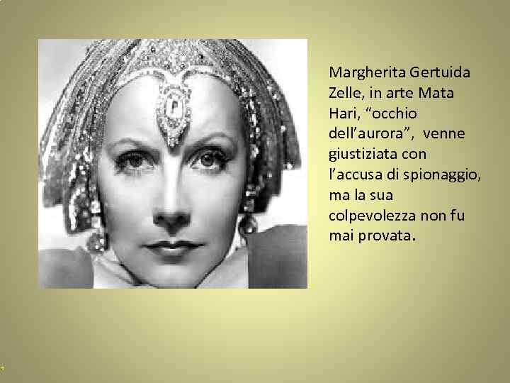 Margherita Gertuida Zelle, in arte Mata Hari, “occhio dell’aurora”, venne giustiziata con l’accusa di