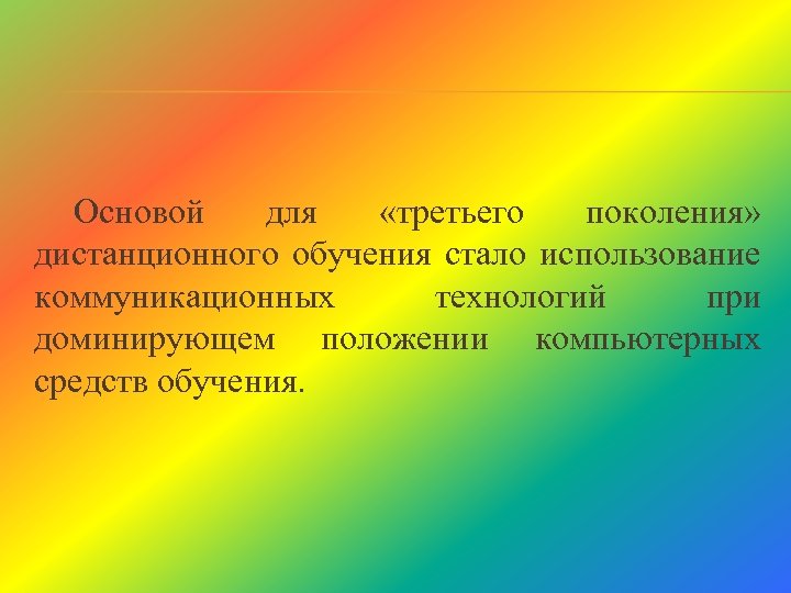 Основой для «третьего поколения» дистанционного обучения стало использование коммуникационных технологий при доминирующем положении компьютерных