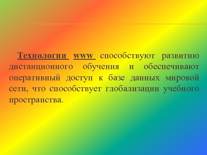 Технологии www способствуют развитию дистанционного обучения и обеспечивают оперативный доступ к базе данных мировой