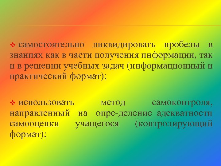 самостоятельно ликвидировать пробелы в знаниях как в части получения информации, так и в решении