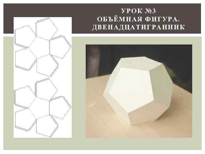 УРОК № 3 ОБЪЁМНАЯ ФИГУРА. ДВЕНАДЦАТИГРАННИК 